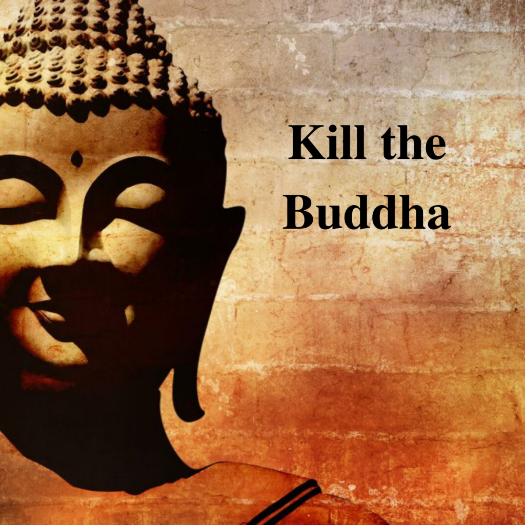 * Kill the Buddha