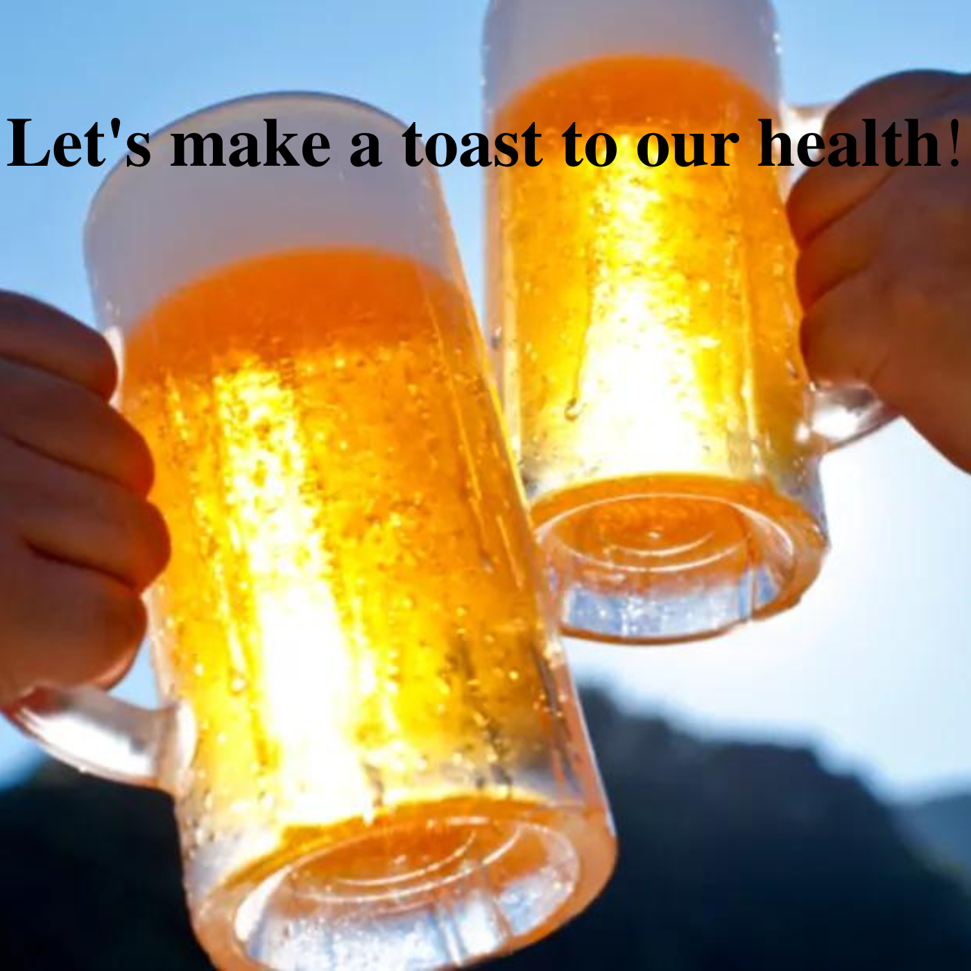 Let's make a toast to our health!