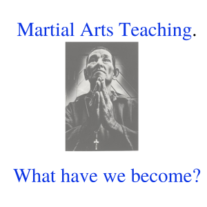 Martial Arts Teaching. What have we become?